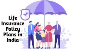 Life Insurance Policy Plans in India